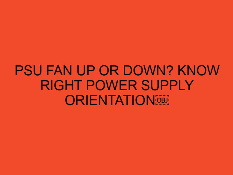 PSU Fan Up or Down? Know Right Power Supply Orientation￼