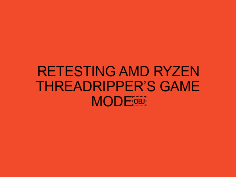 Retesting AMD Ryzen Threadripper’s Game Mode￼