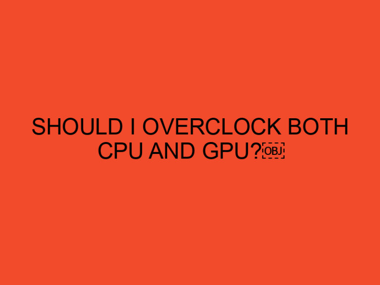 Should I overclock both CPU and GPU?￼