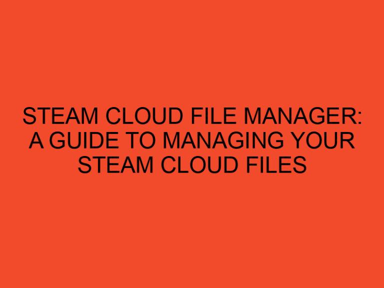 Steam Cloud File Manager: A Guide to Managing Your Steam Cloud Files