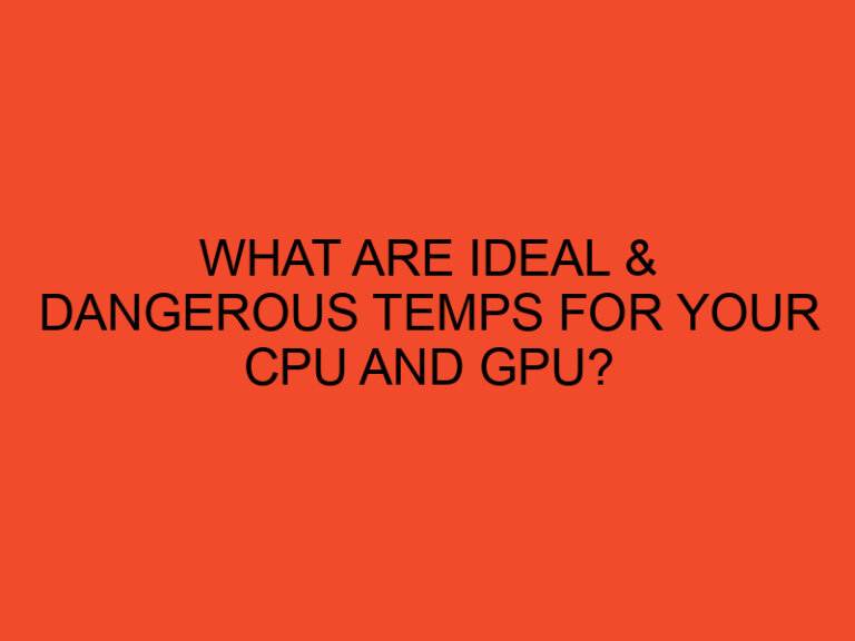 What are ideal & dangerous temps for your CPU and GPU?