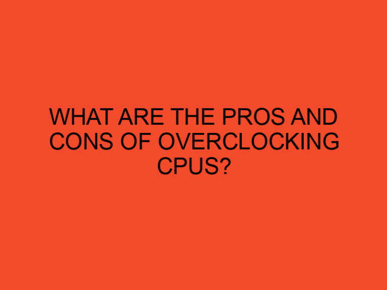 What are the pros and cons of overclocking CPUs?