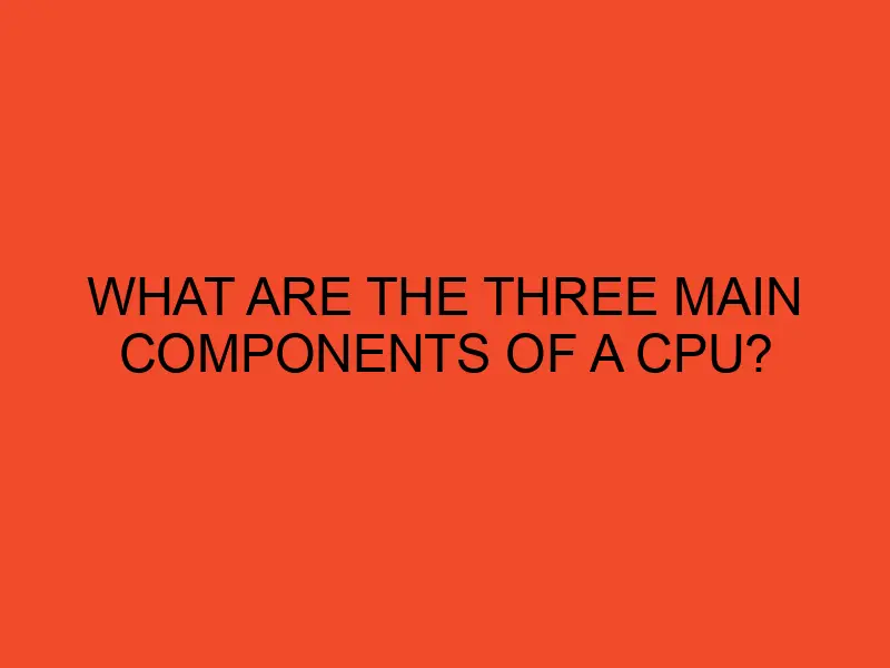 What are the three components of cpu how does it works at marla irby blog
