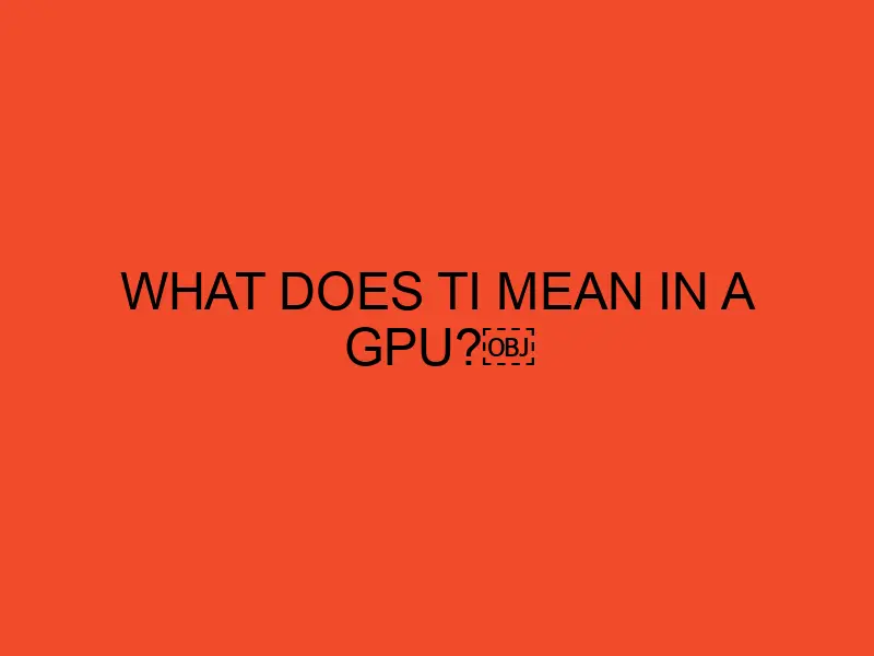 What does Ti mean in a GPU? - DesktopEdge