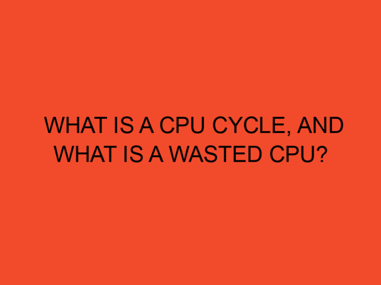 What is a CPU cycle, and what is a wasted CPU?