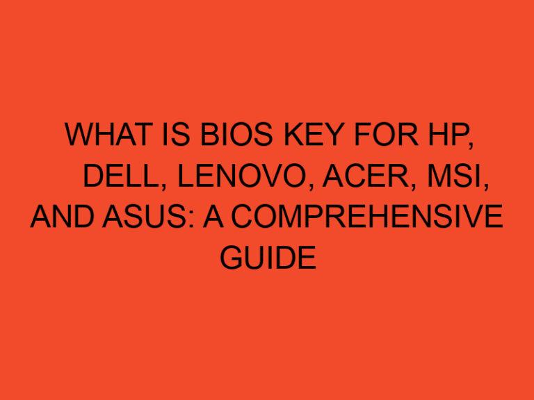 What is BIOS Key for HP, Dell, Lenovo, Acer, MSI, and Asus