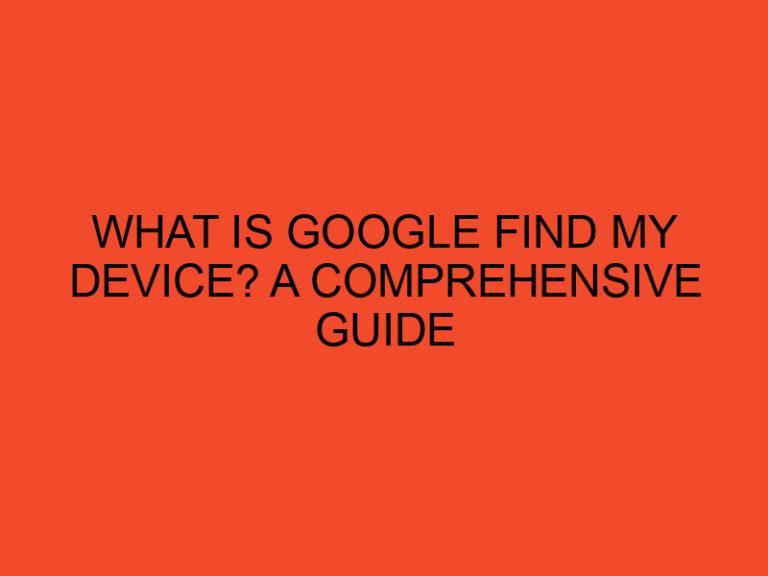 What is Google Find My Device? A Comprehensive Guide