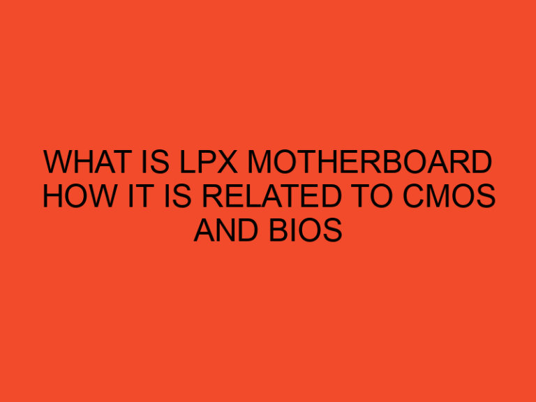 What is LPX Motherboard How It is Related to CMOS and BIOS