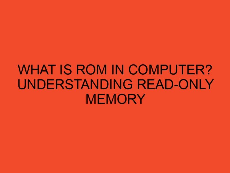 what-is-rom-in-computer-understanding-read-only-memory-desktopedge