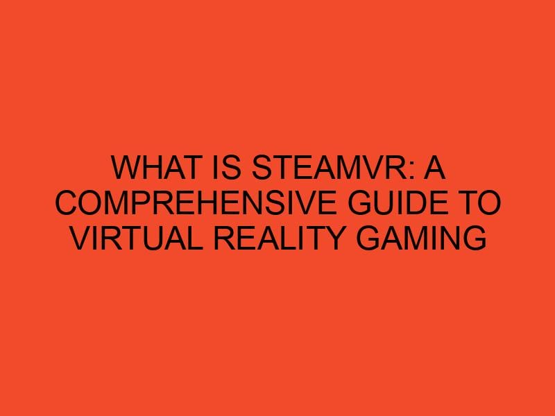 What is SteamVR A Comprehensive Guide to Virtual Reality Gaming