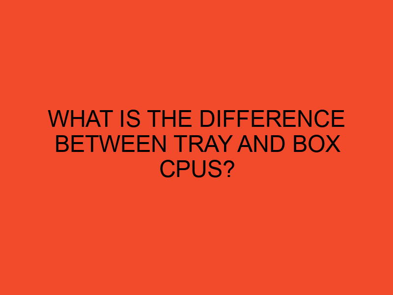 What is the difference between tray and box CPUs? DesktopEdge