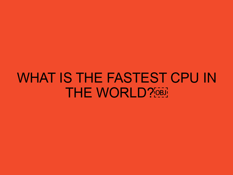 What is the Fastest CPU in the World - DesktopEdge