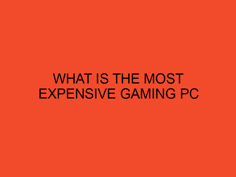 What Is The Most Expensive Gaming PC DesktopEdge