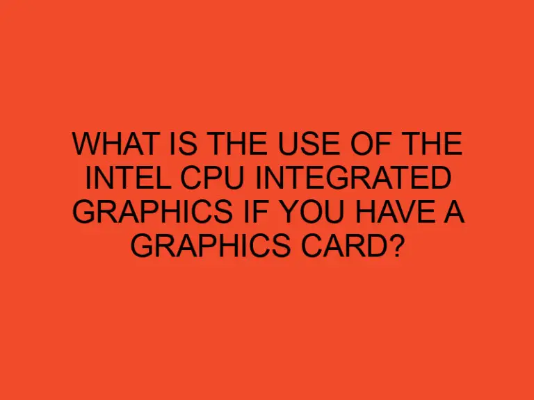What is the use of the Intel CPU integrated graphics if you have a graphics card?