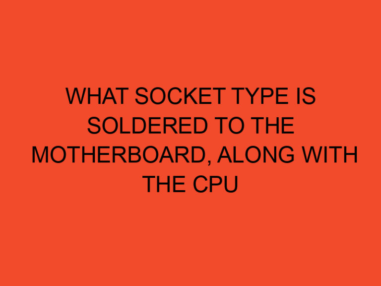 What Socket Type Is Soldered To The Motherboard, Along With The CPU