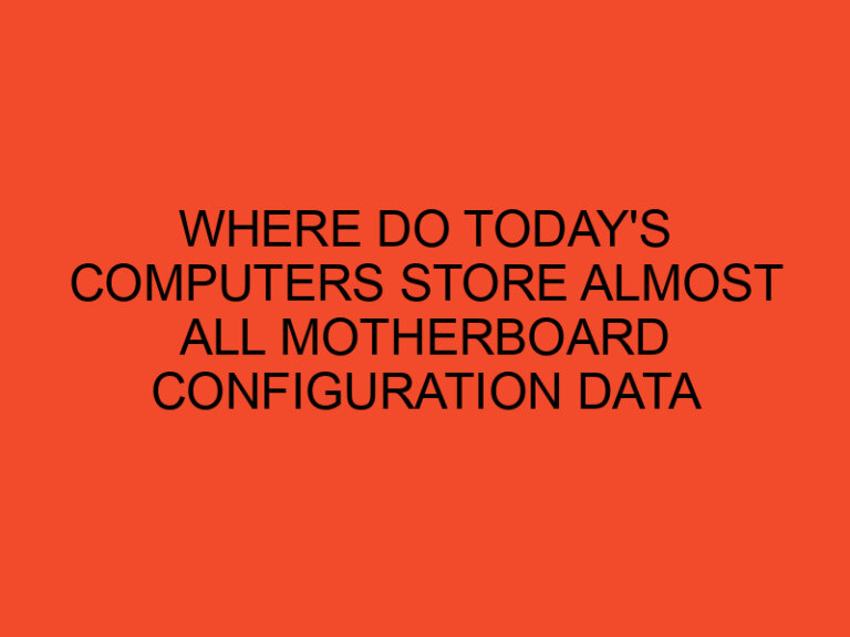 Where Do Today’s Computers Store Almost All Motherboard Configuration Data
