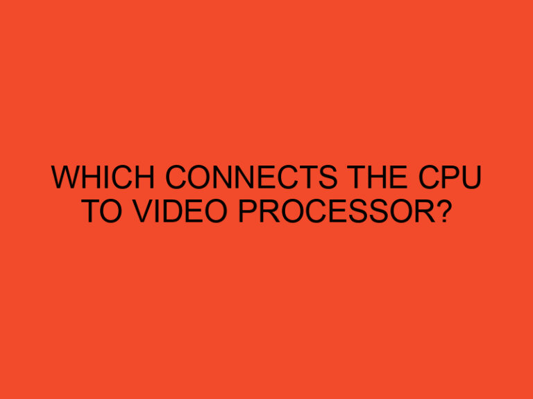 What Connects the CPU to Video Processor?