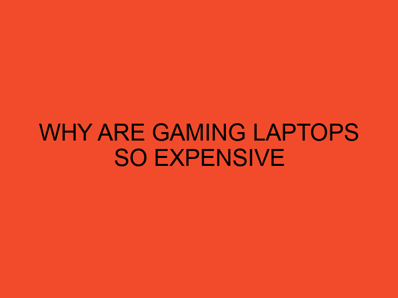 Why Are Gaming Laptops So Expensive DesktopEdge