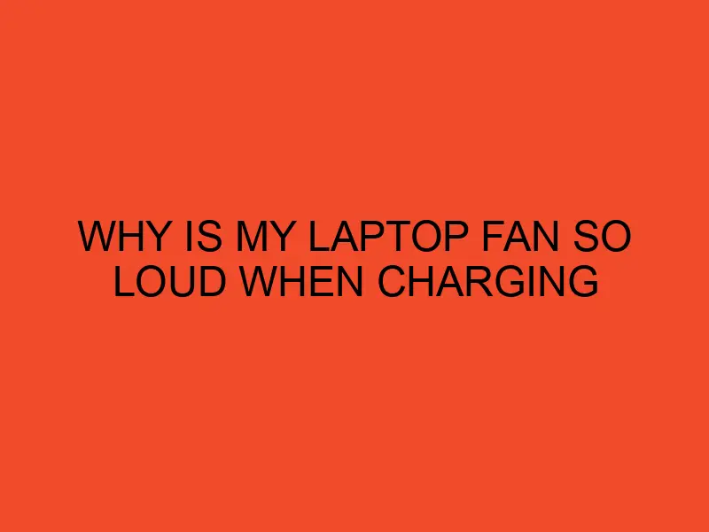 Why Is My Laptop Fan So Loud When Charging DesktopEdge