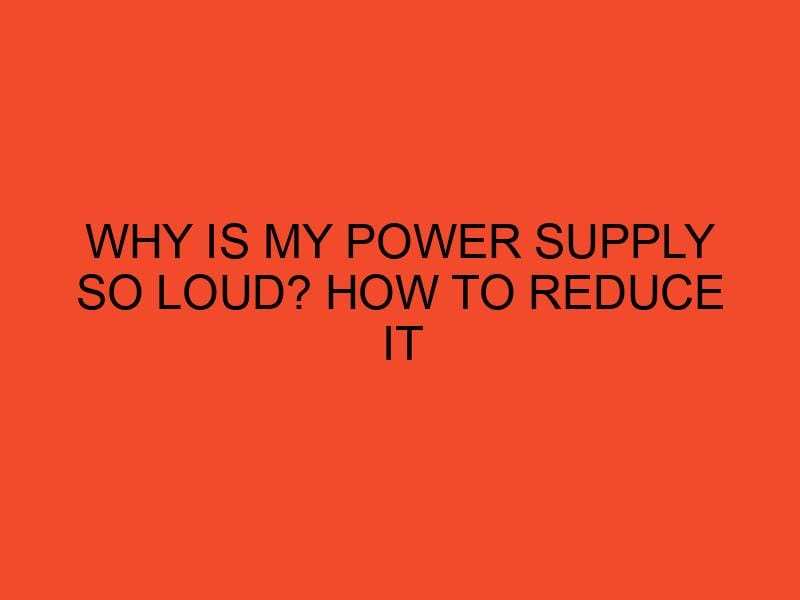 Why Is My Power Supply So Loud? How to Reduce It? DesktopEdge