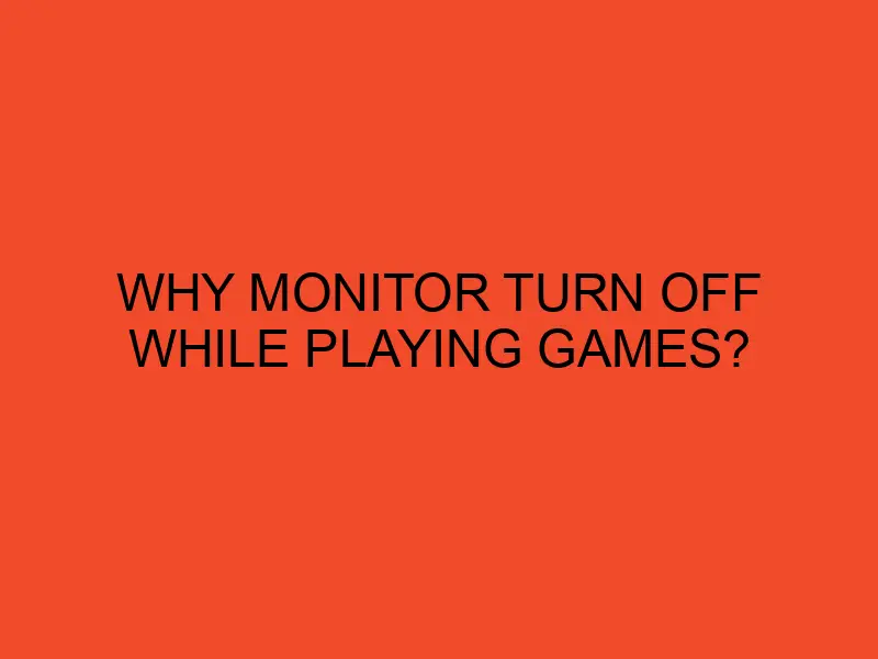 Why monitor Turn off while playing games? - DesktopEdge