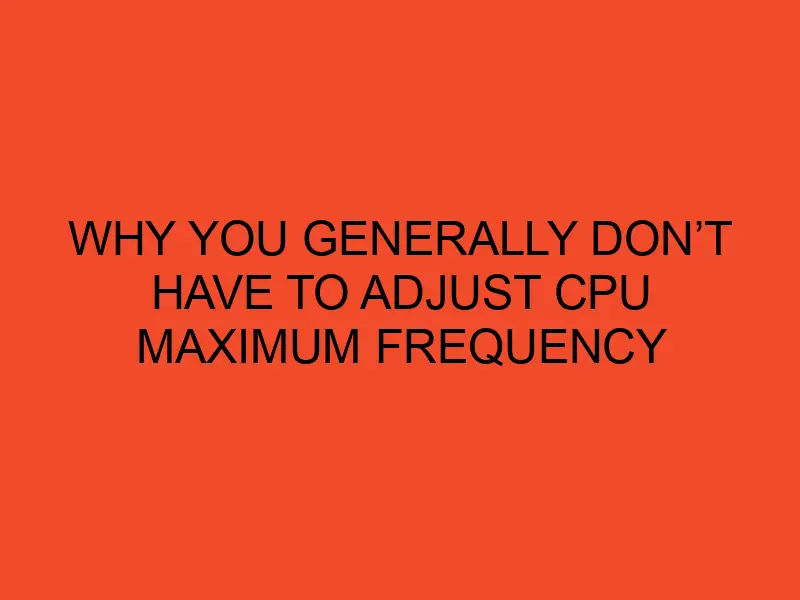 why-you-generally-don-t-have-to-adjust-cpu-maximum-frequency-desktopedge