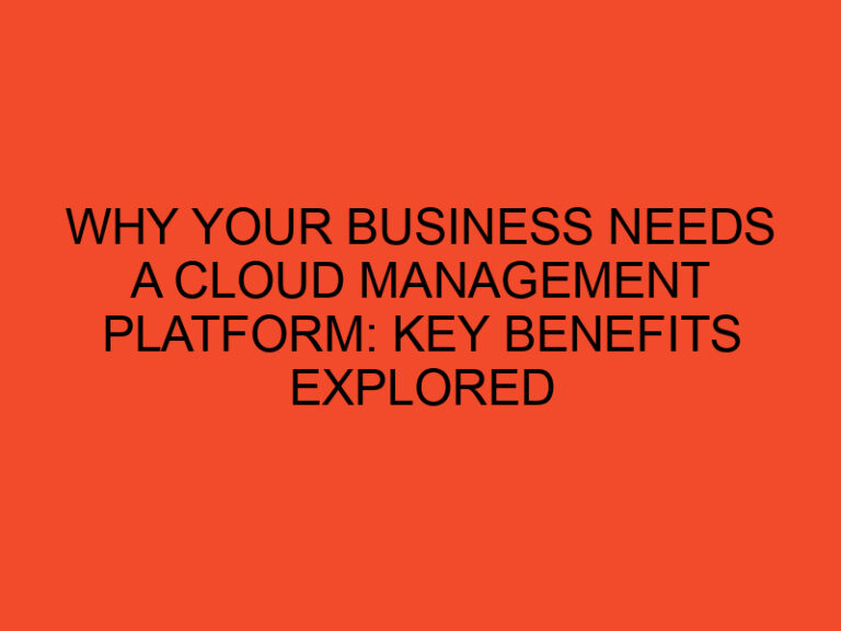 Why Your Business Needs a Cloud Management Platform: Key Benefits Explored