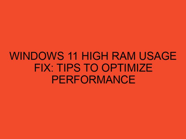 Windows 11 High RAM Usage Fix: Tips to Optimize Performance