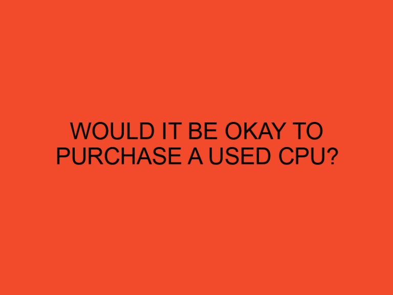 Would it be okay to purchase a used CPU?